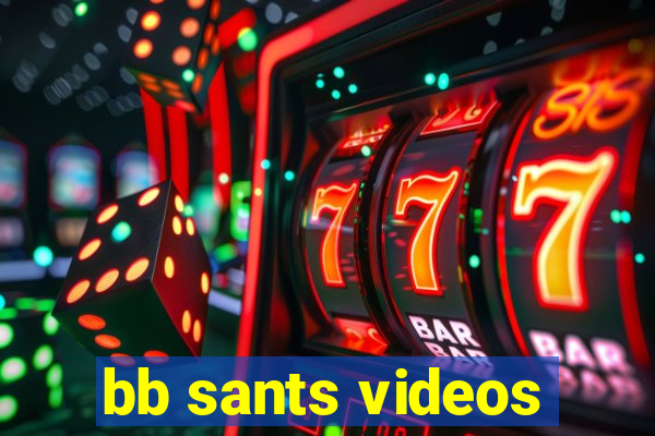 bb sants videos